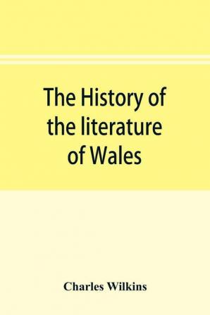 The history of the literature of Wales from the year 1300 to the year 1650