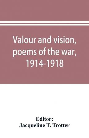 Valour and vision poems of the war 1914-1918