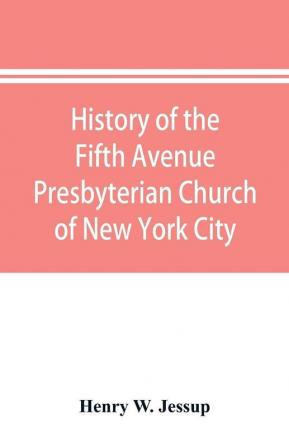 History of the Fifth Avenue Presbyterian Church of New York City New York