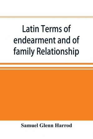 Latin terms of endearment and of family relationship; a lexicographical study based on Volume VI of the Corpus Inscriptionum Latinarum