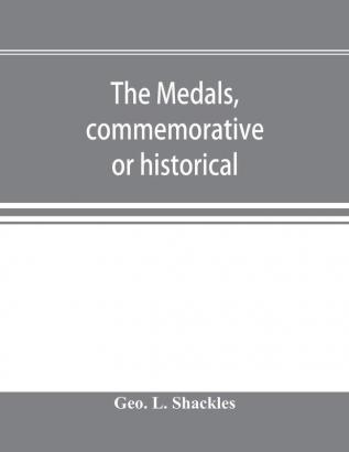 The medals commemorative or historical of British Freemasonry : a photographic reproduction of medals struck by British lodges and Freemasons together with an accurate