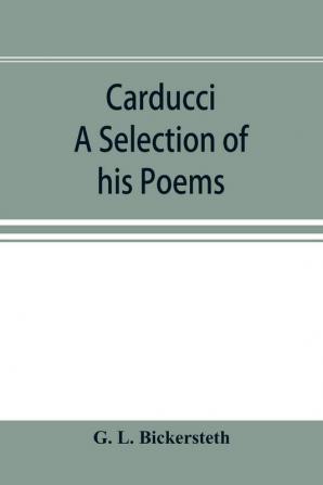 Carducci; A Selection of his Poems with verse translations notes and three introductory Essays