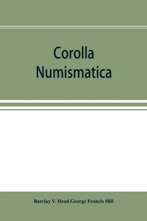 Corolla numismatica numismatic essays in honour of Barclay V. Head. With a portrait and eighteen plates