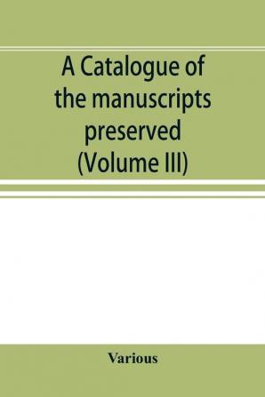 A catalogue of the manuscripts preserved in the library of the University of Cambridge. Ed. for the Syndics of the University press (Volume III)