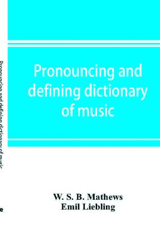 Pronouncing and defining dictionary of music