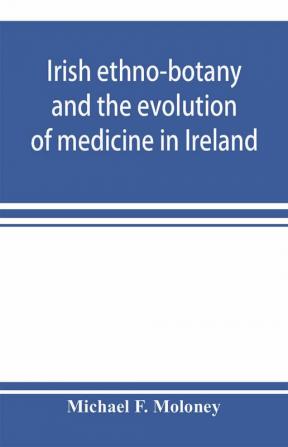 Irish ethno-botany and the evolution of medicine in Ireland