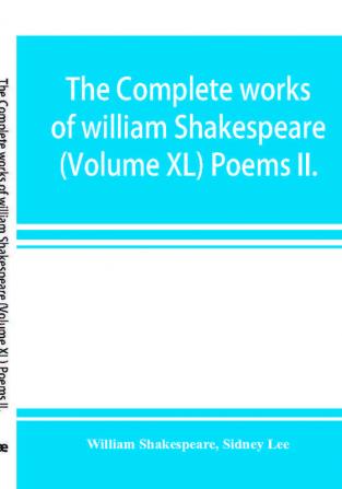 The complete works of william Shakespeare (Volume XL) Poems II.