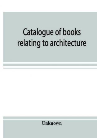 Catalogue of books relating to architecture construction and decoration in the Public Library of the city of Boston