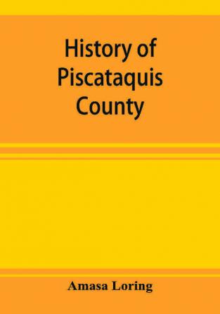 History of Piscataquis County Maine from its earliest settlement to 1880