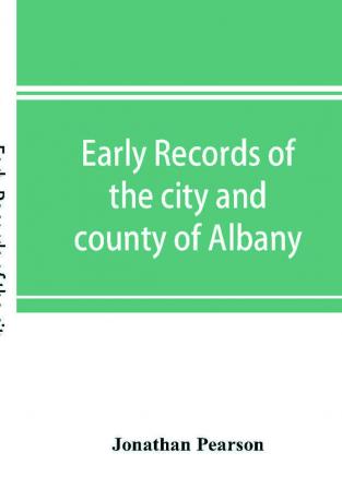 Early records of the city and county of Albany and colony of Rensselaerswyck (1656-1675)