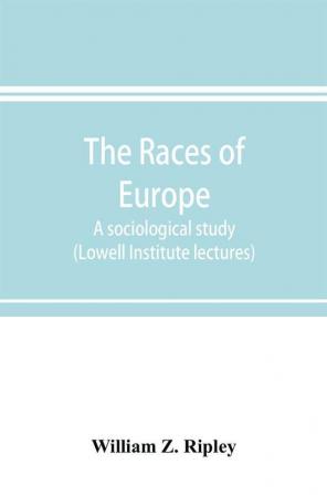 The races of Europe; a sociological study (Lowell Institute lectures)