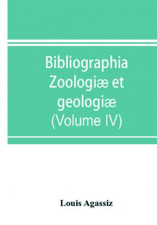 Bibliographia Zoologiæ Et Geologiæ. A General Catalogue Of All Books, Tracts, And Memoirs On Zoology And Geology (Volume Iv)