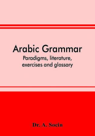 Arabic grammar; paradigms literature exercises and glossary