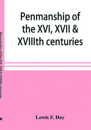 Penmanship of the XVI XVII & XVIIIth centuries a series of typical examples from English and foreign writing books