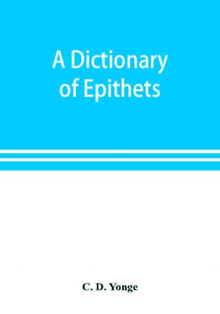 A dictionary of epithets classified according to their English meaning