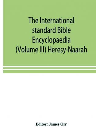 The International standard Bible Encyclopaedia (Volume III) Heresy-Naarah