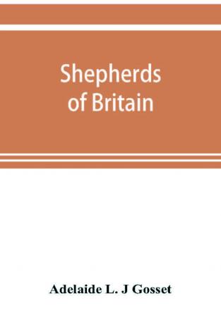 Shepherds of Britain; scenes from shepherd life past and present from the best authorities