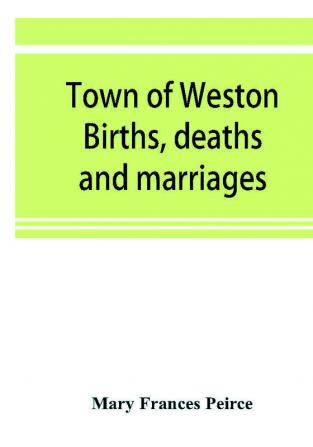 Town of Weston. Births deaths and marriages 1707-1850. 1703-Gravestones-1900. Church records 1709-1825