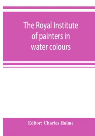 The Royal institute of painters in water colours