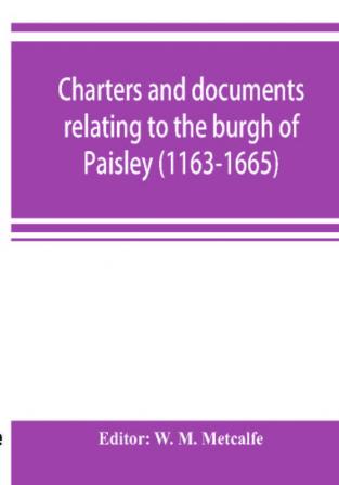 Charters and documents relating to the burgh of Paisley (1163-1665) and extracts from the records of the town council (1594-1620)