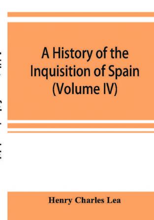 A history of the Inquisition of Spain (Volume IV)