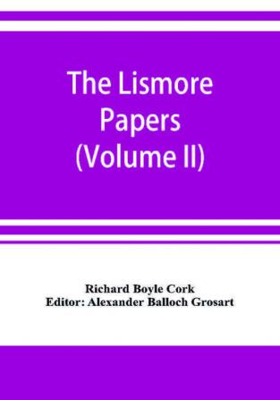 The Lismore papers Autobiographical notes remembrances and diaries of Sir Richard Boyle first and 'great' Earl of Cork (Volume II)