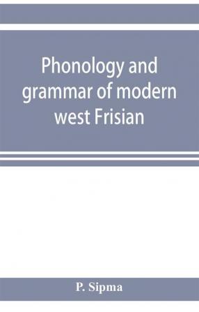 Phonology and grammar of modern west Frisian with phonetic texts and glossary