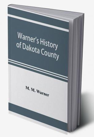 Warner's history of Dakota County Nebraska from the days of the pioneers and first settlers to the present time with biographical sketches and anecdotes of ye olden times