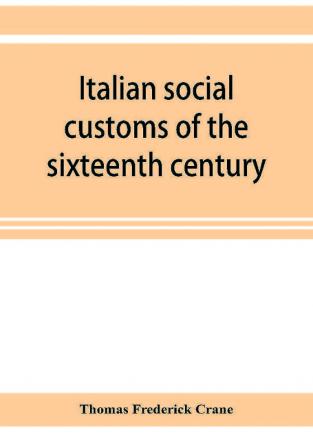 Italian social customs of the sixteenth century and their influence on the literature of Europe