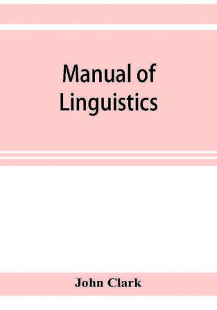 Manual of linguistics. A concise account of general and English phonology with supplementary chapters on kindred topics