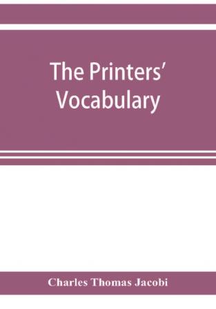 The printers' vocabulary; a collection of some 2500 technical terms phrases abbreviations and other expressions mostly relating to letterpress printing many of which have been in use since the time of Caxton