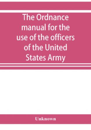 The ordnance manual for the use of the officers of the United States Army