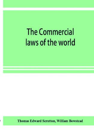 The Commercial laws of the world comprising the mercantile bills of exchange bankruptcy and maritime laws of civilised nations