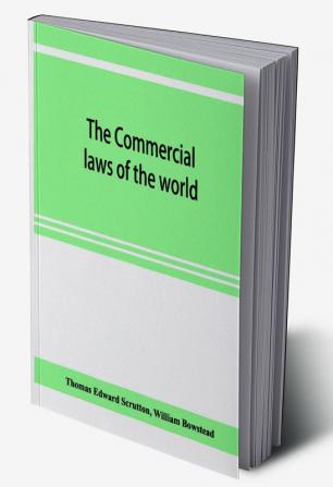 The Commercial laws of the world comprising the mercantile bills of exchange bankruptcy and maritime laws of civilised nations