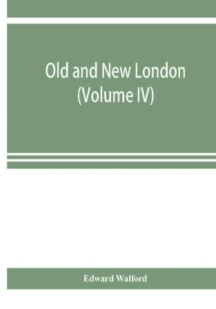 Old and new London; a narrative of its history its people and its places (Volume IV)