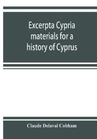 Excerpta cypria; materials for a history of Cyprus