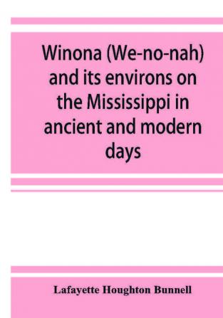 Winona (We-no-nah) and its environs on the Mississippi in ancient and modern days