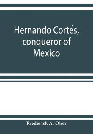 Hernando CortéS, Conqueror Of Mexico