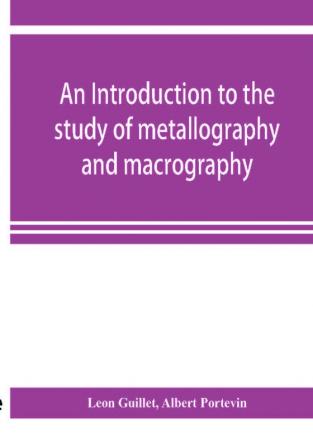 An introduction to the study of metallography and macrography