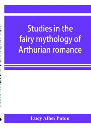 Studies in the fairy mythology of Arthurian romance