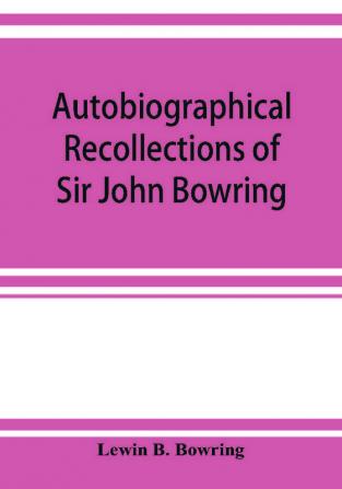 Autobiographical recollections of Sir John Bowring