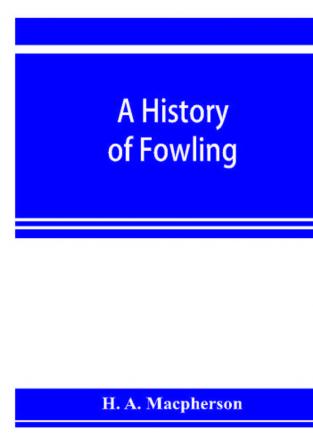 A history of fowling being an account of the many curious devices by which wild birds are or have been captured in different parts of the world