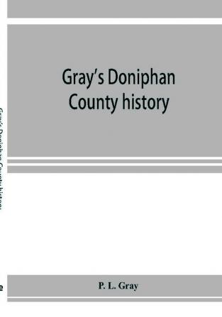 Gray's Doniphan County history. A record of the happenings of half a hundred years