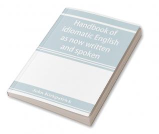 Handbook of idiomatic English as now written and spoken