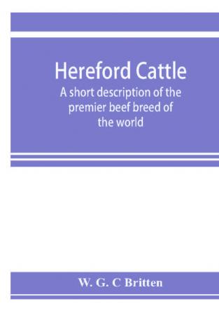 Hereford cattle; a short description of the premier beef breed of the world