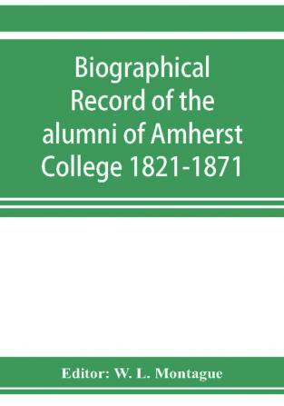 Biographical record of the alumni of Amherst College 1821-1871