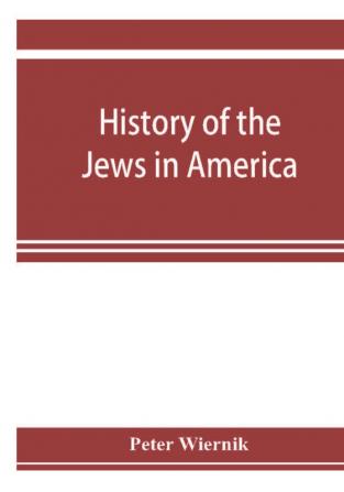 History of the Jews in America from the period of the discovery of the New World to the present time