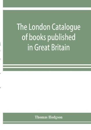 The London catalogue of books published in Great Britain. With their sizes prices and publishers' names. 1816 to 1851