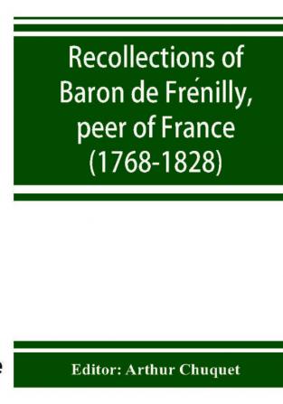 Recollections Of Baron De FréNilly, Peer Of France (1768-1828)