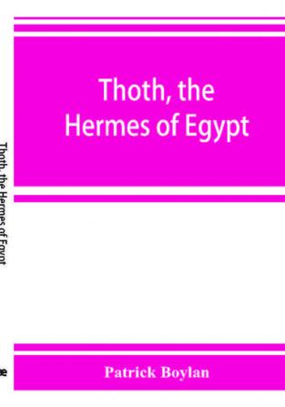 Thoth the Hermes of Egypt; a study of some aspects of theological thought in ancient Egypt